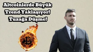 Altcoinlerde Büyük Trend Yaklaşıyor! Tuzağa Düşme!