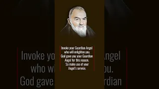 Padre Pio: Invoke Your Guardian Angel. God gave you your Guardian Angel for this reason.