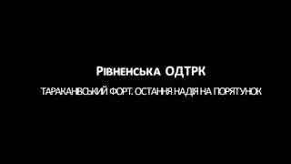 Рівненська ОДТРК - ТАРАКАНІВСЬКИЙ ФОРТ  ОСТАННЯ НАДІЯ НА ПОРЯТУНОК