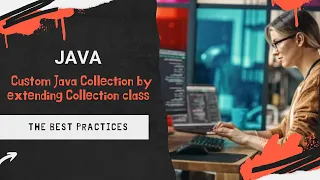 Java. How to create Custom Java Collection by extending from an existing Collection class