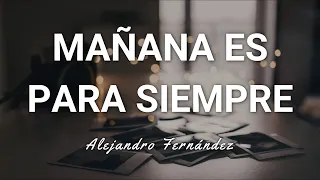 Alejandro Fernández - Mañana Es Para Siempre - Letra