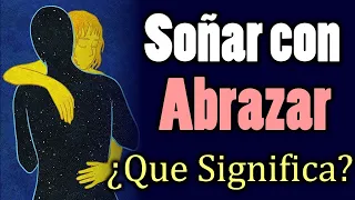 SOÑAR con ABRAZAR | ABRAZOS 🤗✨ ¿Que Significa? ¿Que quiere decir?