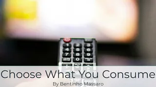 Choose What You Consume | Bentinho Massaro