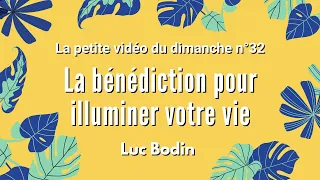 LA BÉNÉDICTION POUR ILLUMINER VOTRE VIE - La petite vidéo du dimanche n°32