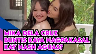 MIKA DELA CRUZ BUNTIS KAYA NAGPAKASAL KAY NASH AGUAS?