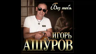 Игорь Ашуров - Без тебя/ПРЕМЬЕРА 2024