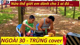 NGOÀI 30 - Cảm Xúc Trong Cơn Say (Thái Học X Lê Chí Trung) | TRŨNG cover