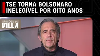 TSE torna Bolsonaro inelegível por oito anos | OPINIÕES DO VILLA - 30/06/2023