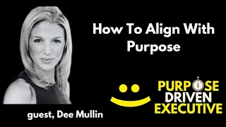 How To Align With Purpose With Dee Mullin