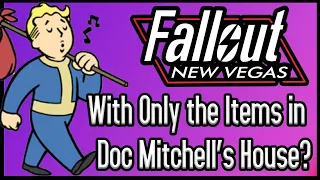 Can You Beat Fallout New Vegas With ONLY The Items In Doc Mitchell's House?