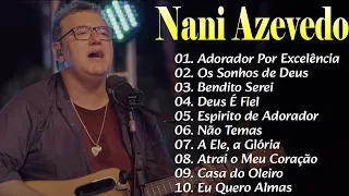 Nani Azevedo - As 10 mais ouvidas de 2024, Adorador Por Excelência,..#musicagospel