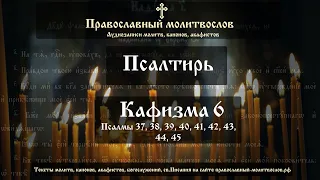 Псалтирь. Кафизма шестая (псалмы: 37, 38, 39, 40, 41, 42, 43, 44, 45)