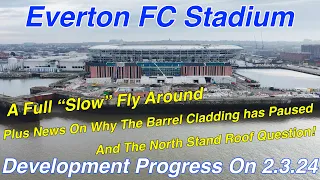 NEW Everton FC Stadium at Bramley Moore Dock. A Full FlyAround on 2.3.24. Extra Close Shots!!