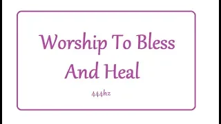 "Worship To Bless and Heal" 444hz