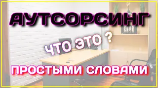 АУТСОРСИНГ это простыми словами что?