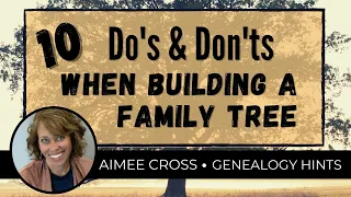 How to Build a Family Tree & Begin your Genealogy Adventure - Important Do’s & Don’ts