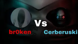 br0ken Vs Cerberuski (the legendary battle)