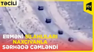 Son Dəqiqə! Ermənistan Naxçıvanla sərhədə qoşun yığır