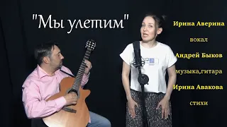 Ирина Аверина "Мы улетим" (Андрей Быков-музыка,гитара.Ирина Авакова-стихи)