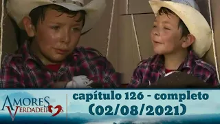 amores verdadeiros capitulo 126 - completo  (02/08/2021)