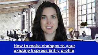 How to make changes to your existing Express Entry profile