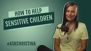 How To Help Sensitive Children | #AskChristina