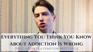 Everything You Think You Know About Addiction Is Wrong, Drug abuse is a symptom not cause