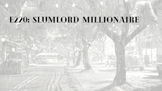 E220: MYSTERY - Slumlord Millionaire