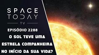 O SOL TEVE UMA ESTRELA COMPANHEIRA NO INÍCIO DA SUA VIDA? | SPACE TODAY TV EP2288