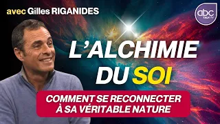 Gilles Riganides - L’alchimie du soi - Comment se reconnecter à sa VRAIE Nature ?