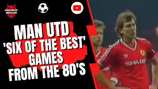 Man Utd 'Six of the Best' Games from the 80's