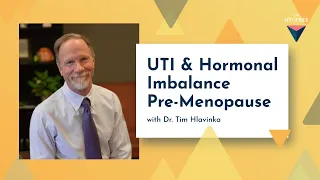 UTI and Hormones, Pre-menopause: Dr. Hlavinka's Insights