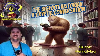🔴A Very Bigfoot History w/ Henry May [Squatch-D TV Ep. 159]