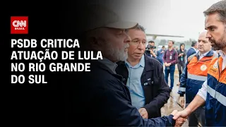 PSDB critica ação de Lula no Rio Grande do Sul | AGORA CNN