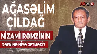 Ağasəlim Çildağ Nizami Rəmzinin dəfninə niyə getmədi?