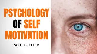 The Psychology Of Self Motivation (ft. Scott Geller)