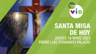 Misa de hoy ⛪ Jueves 18 de Mayo 2023, Padre Luis Fernando Palacio - Tele VID