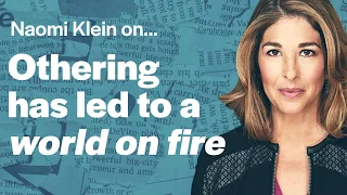 Naomi Klein explains how othering has led to a "world on fire" | #AskOBI