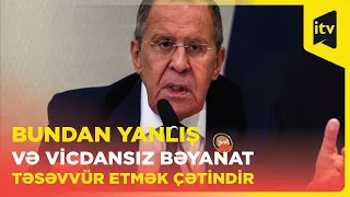 Sergey Lavrov: “Bundan yanlış və vicdansız bəyanat təsəvvür etmək çətindir”