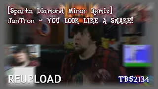 (REUPLOAD) JonTron - "You look like a snake!" | Sparta Diamond Minor Remix | V3 |