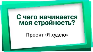 Проект "Я худею". С чего начинается моя стройность? Как похудеть? ч.1