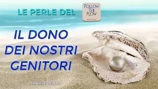 IL DONO DEI NOSTRI GENITORI - Le PERLE del Follow The Flow - Daniele Penna