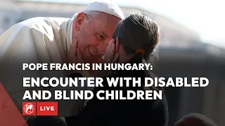 LIVE | Pope Francis in Hungary | Visit to blind and disabled children | April 29th, 2023