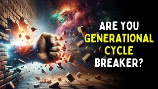 3 Signs a Person is a Generational Cycle Breaker