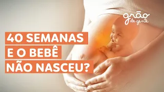 DATA PREVISTA PARA O PARTO E 40 SEMANAS DE GRAVIDEZ: ATÉ QUANDO ESPERAR O BEBÊ QUERER NASCER?