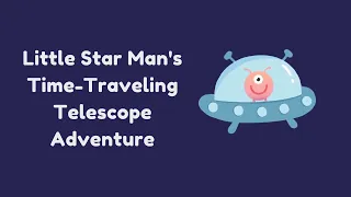 Little Star Man's Time-Traveling Telescope Adventure