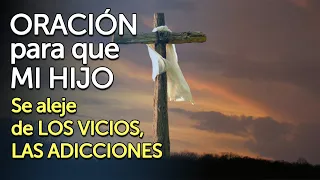 🙏ORACIÓN PARA QUE MI HIJO SE ALEJE DE LOS VICIOS, LAS ADICCIONES🙌