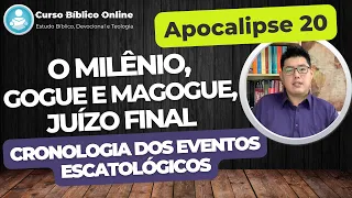 Apocalipse 20 - Milênio, Gogue e Magogue, Juízo Final. (Cronologia dos Eventos Escatológicos)