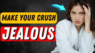 How To Make Your Crush Jealous