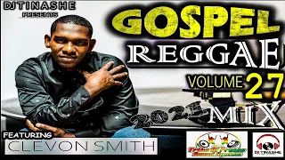 Gospel Reggae Volume 27 Mix 2021 Featuring Clevon Smith Mixed by Dj Tinashe  24/01/2021